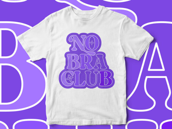 No Bra Club, Feminine T-Shirt Design, I don't Wear bra, Bra lady, Feminist  T-Shirt Design, Women T-Shirt Design, typography t-shirt design - Buy t- shirt designs