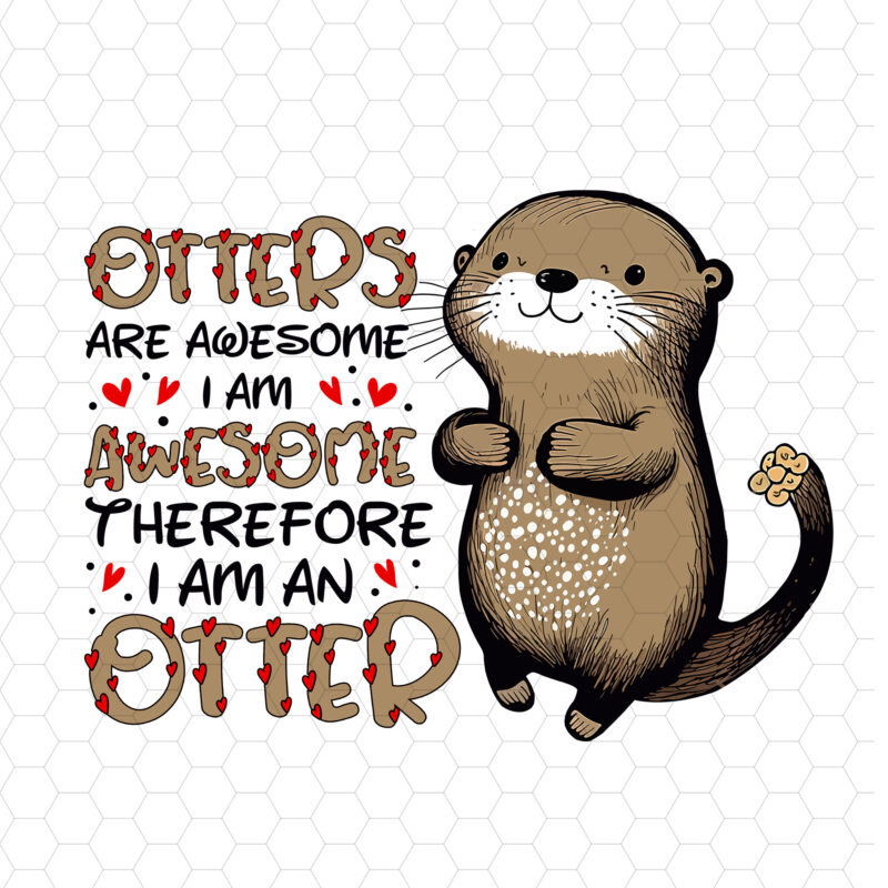 Otters Are Awesome I_m Awesome Therefore I Am An Otter NC 0702