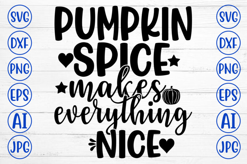 PUMPKIN SPICE MAKES EVERYTHING NICE SVG