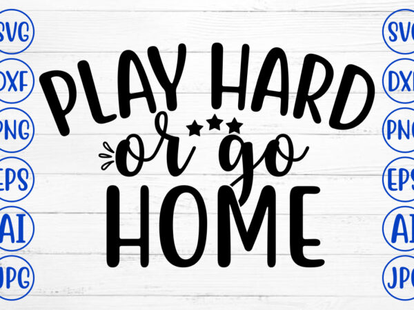 Play hard or go home svg t shirt illustration