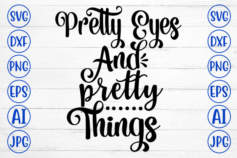 Pretty Eyes And Pretty Things SVG