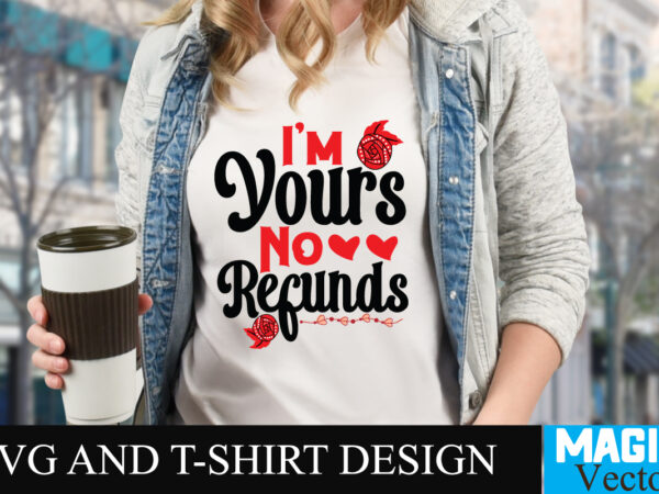 I’m yours no refunds t-shirt design,love sublimation design, love sublimation png , retro valentines svg bundle, retro valentine designs svg, valentine shirts svg, cute valentines svg, heart shirt svg, love,