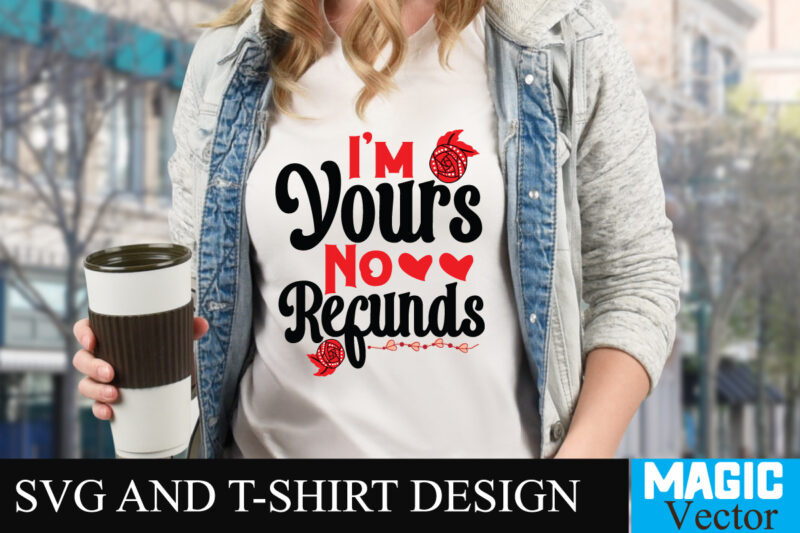 I'm Yours No Refunds T-shirt Design,LOVE Sublimation Design, LOVE Sublimation PNG , Retro Valentines SVG Bundle, Retro Valentine Designs svg, Valentine Shirts svg, Cute Valentines svg, Heart Shirt svg, Love,