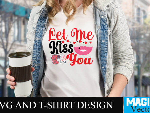 Let me kiss you t-shirt design,love sublimation design, love sublimation png , retro valentines svg bundle, retro valentine designs svg, valentine shirts svg, cute valentines svg, heart shirt svg, love,