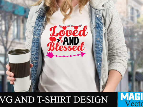 Loved and blessed 2 t-shirt design,love sublimation design, love sublimation png , retro valentines svg bundle, retro valentine designs svg, valentine shirts svg, cute valentines svg, heart shirt svg, love,