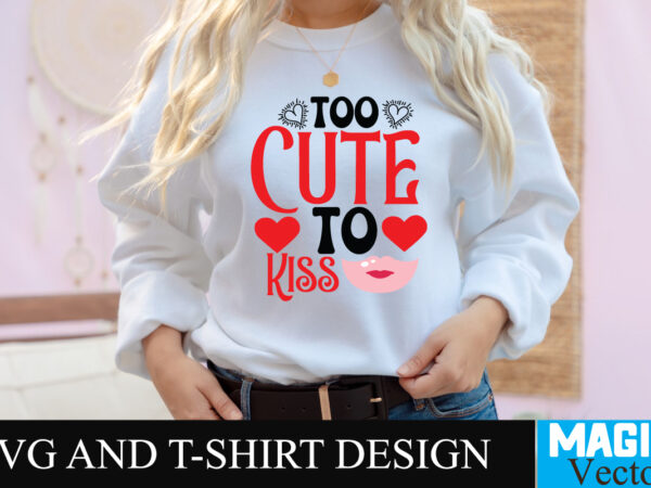 Too cute to kiss-01 t-shirt design,love sublimation design, love sublimation png , retro valentines svg bundle, retro valentine designs svg, valentine shirts svg, cute valentines svg, heart shirt svg, love,