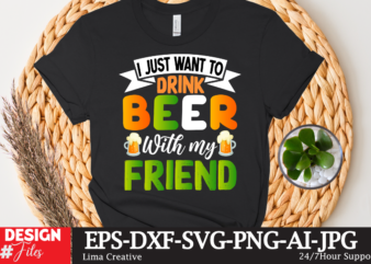 I JUst Want To Drink Beer With My Friend T- shirt Design,st.patrick’s day,learn about st.patrick’s day,st.patrick’s day traditions,learn all about st.patrick’s day,a conversation about st.patrick’s day,st. patrick’s day,st. patrick’s,patrick’s,st patrick’s