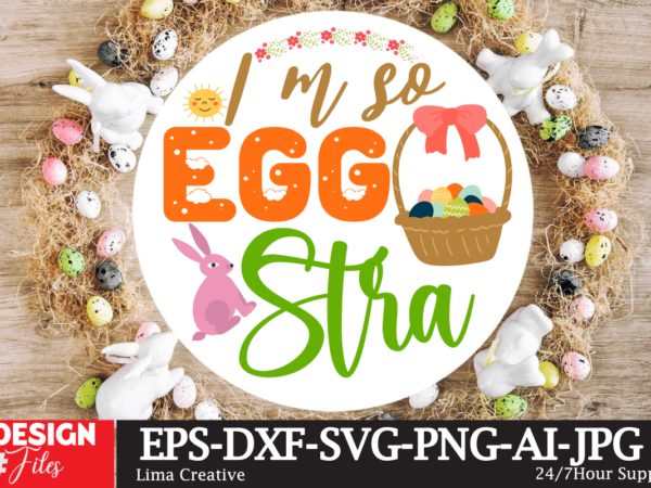 Iam so egg stra sign svg,easter bundle svg png, easter farmhouse svg bundle, happy easter svg, easter svg, easter farmhouse decor, hello spring svg, cottontail svg spring porch sign svg, t shirt design for sale