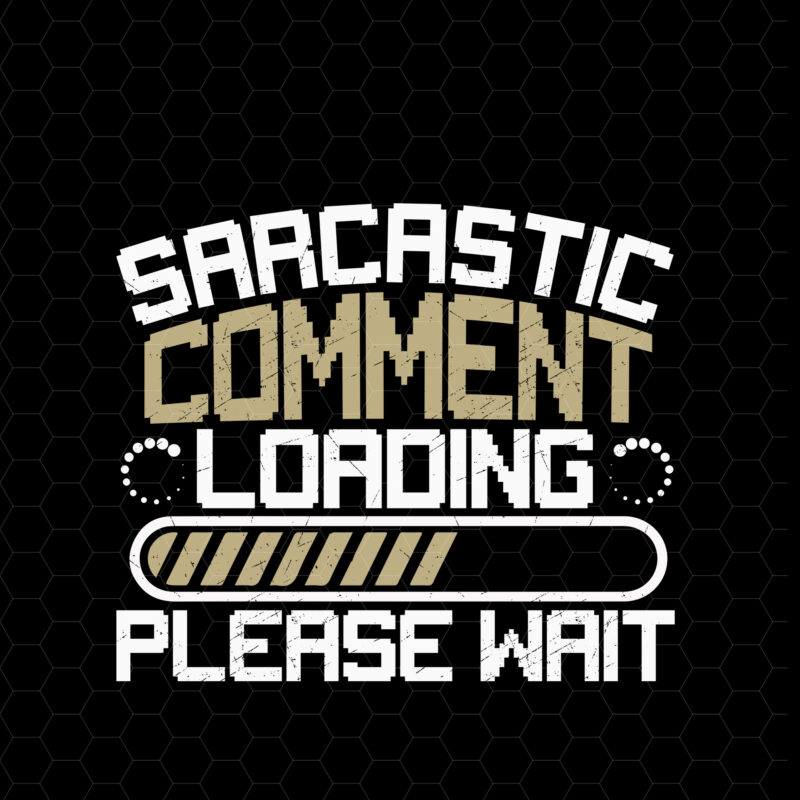 Sarcastic Comment Loading Please Wait Funny Sarcasm Jokes NC 1502