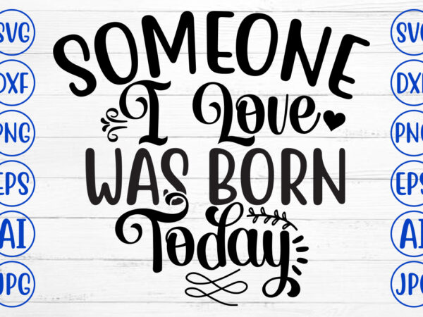 Someone i love was born today svg t shirt template vector