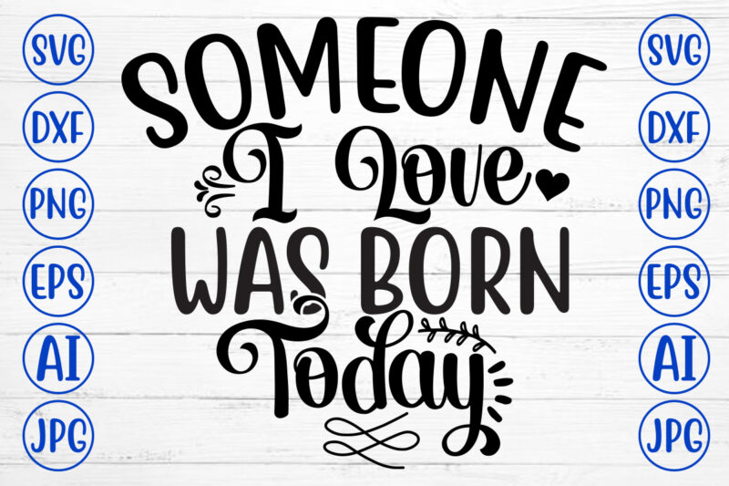 Someone I Love Was Born Today SVG