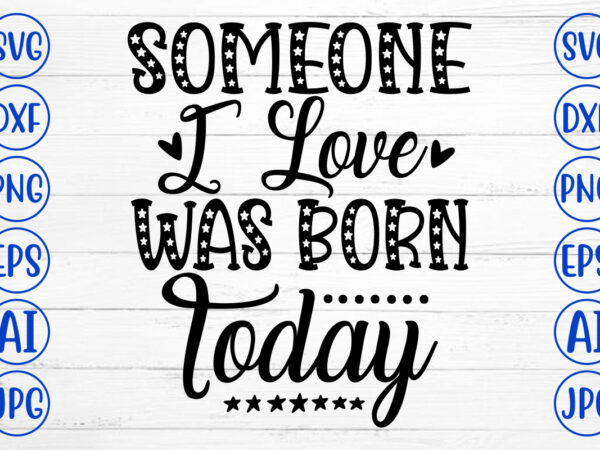 Someone i love was born today svg cut file t shirt template vector