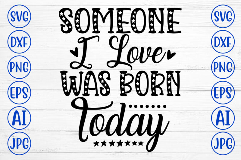 Someone I Love Was Born Today SVG Cut File