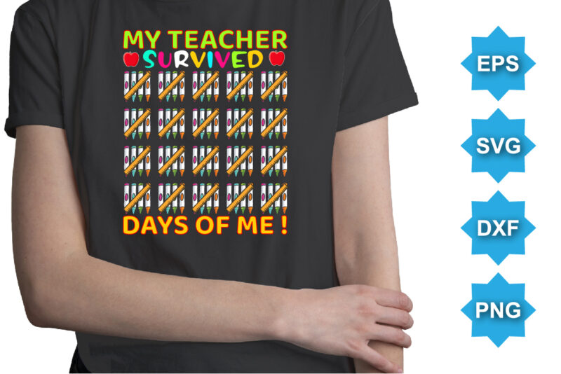 My Teacher Survived Days Of Me, Happy back to school day shirt print template, typography design for kindergarten pre k preschool, last and first day of school, 100 days of