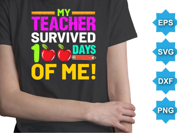 My teacher survived days of me, happy back to school day shirt print template, typography design for kindergarten pre k preschool, last and first day of school, 100 days of