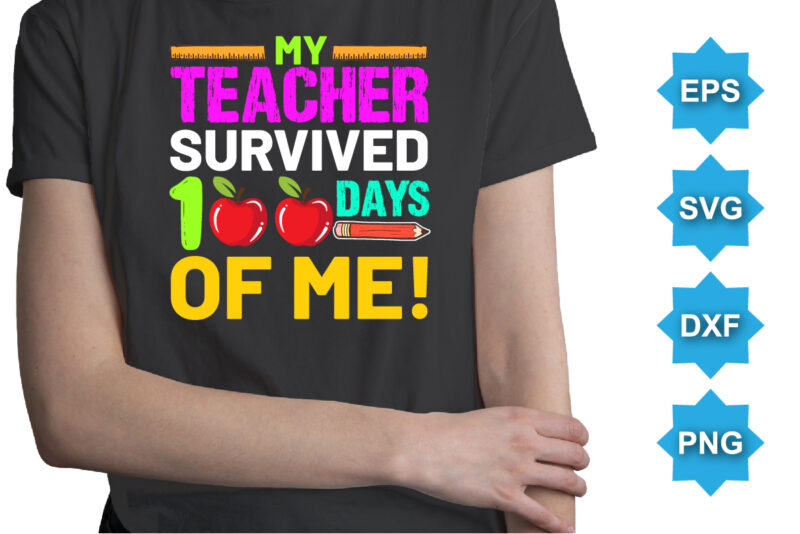 My Teacher Survived Days Of Me, Happy back to school day shirt print template, typography design for kindergarten pre k preschool, last and first day of school, 100 days of