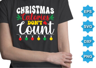 Christmas Calories Don’t Count, Merry Christmas shirts Print Template, Xmas Ugly Snow Santa Clouse New Year Holiday Candy Santa Hat vector illustration for Christmas hand lettered