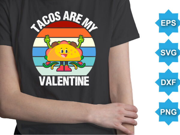 Tacos are my valentine, happy valentine shirt print template, 14 february typography design