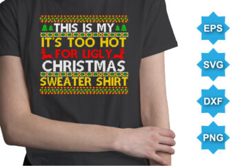 This Is My It’s Too Hot For Ugly Christmas Sweater Shirt, Merry Christmas shirts Print Template, Xmas Ugly Snow Santa Clouse New Year Holiday Candy Santa Hat vector illustration for