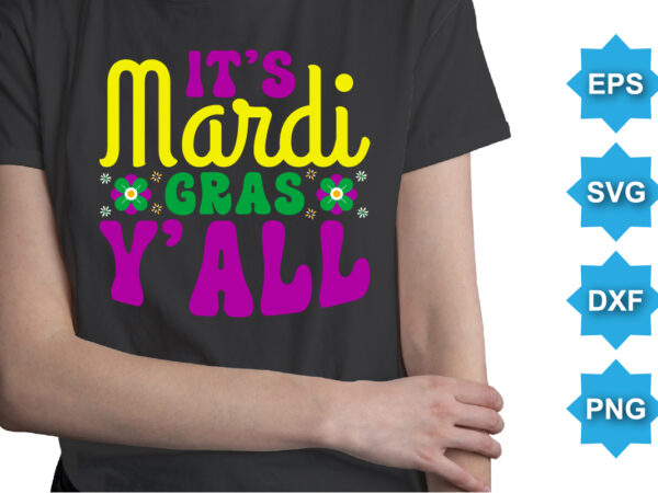 It’s mardi gras y’all, mardi gras shirt print template, typography design for carnival celebration, christian feasts, epiphany, culminating ash wednesday, shrove tuesday.