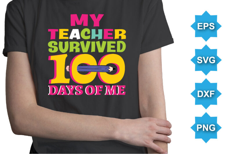 My Teacher Survived 100 Days Of Me, Happy back to school day shirt print template, typography design for kindergarten pre k preschool, last and first day of school, 100 days