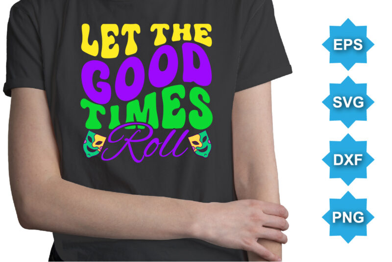 Let The Good Times Roll, Mardi Gras shirt print template, Typography design for Carnival celebration, Christian feasts, Epiphany, culminating Ash Wednesday, Shrove Tuesday.