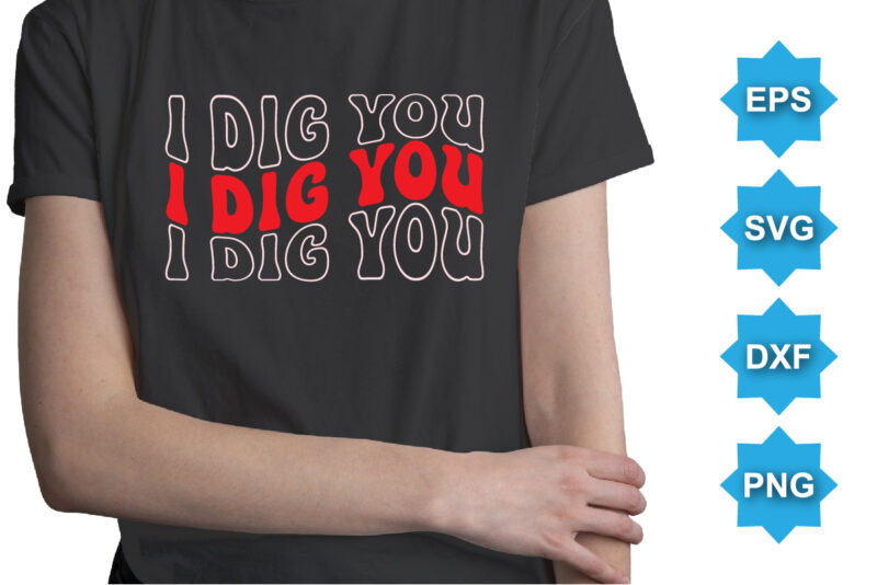 I Dig You, Happy valentine shirt print template, 14 February typography design