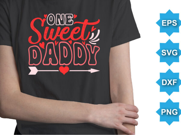 One sweet daddy, happy valentine shirt print template, 14 february typography design