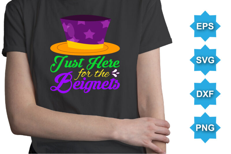 Just Here For The Beignets, Mardi Gras shirt print template, Typography design for Carnival celebration, Christian feasts, Epiphany, culminating Ash Wednesday, Shrove Tuesday.