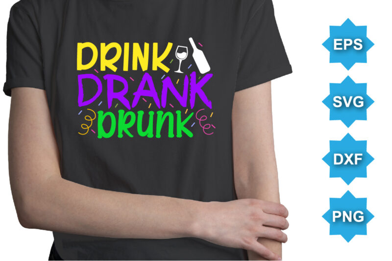 Drink Drank Drunk, Mardi Gras shirt print template, Typography design for Carnival celebration, Christian feasts, Epiphany, culminating Ash Wednesday, Shrove Tuesday.