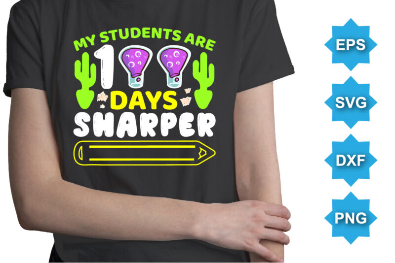 My Students Are 100 Days Sharper, Happy back to school day shirt print template, typography design for kindergarten pre k preschool, last and first day of school, 100 days of school shirt