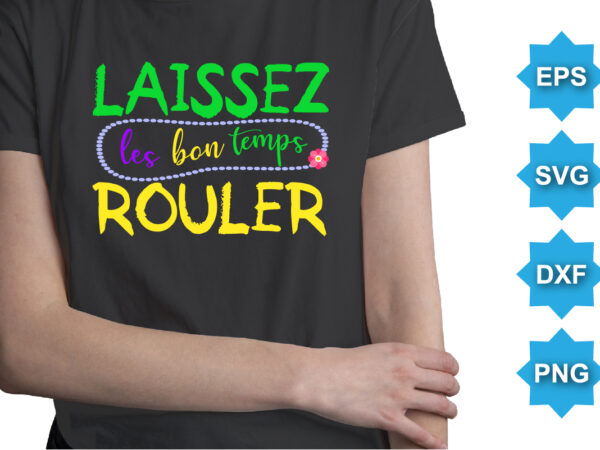 Laissez les bon temps rouler, mardi gras shirt print template, typography design for carnival celebration, christian feasts, epiphany, culminating ash wednesday, shrove tuesday.