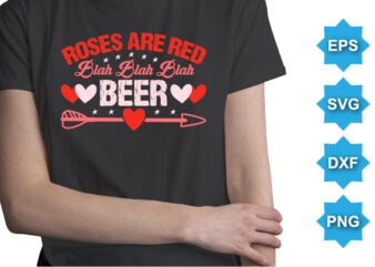 Roses Are Red Blah Blah Blah Beer, Happy valentine shirt print template, 14 February typography design