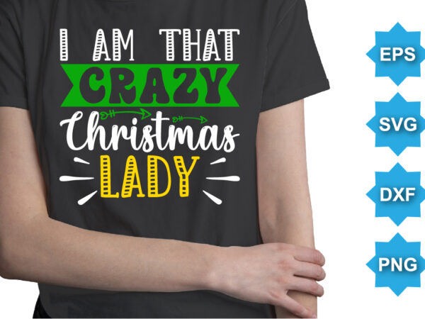 I am that crazy christmas lady, merry christmas shirts print template, xmas ugly snow santa clouse new year holiday candy santa hat vector illustration for christmas hand lettered