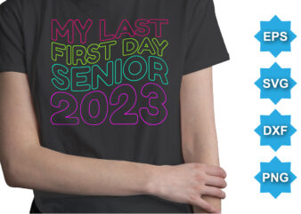 My Last First Day Senior 2023, Happy back to school day shirt print template, typography design for kindergarten pre k preschool, last and first day of school, 100 days of school shirt