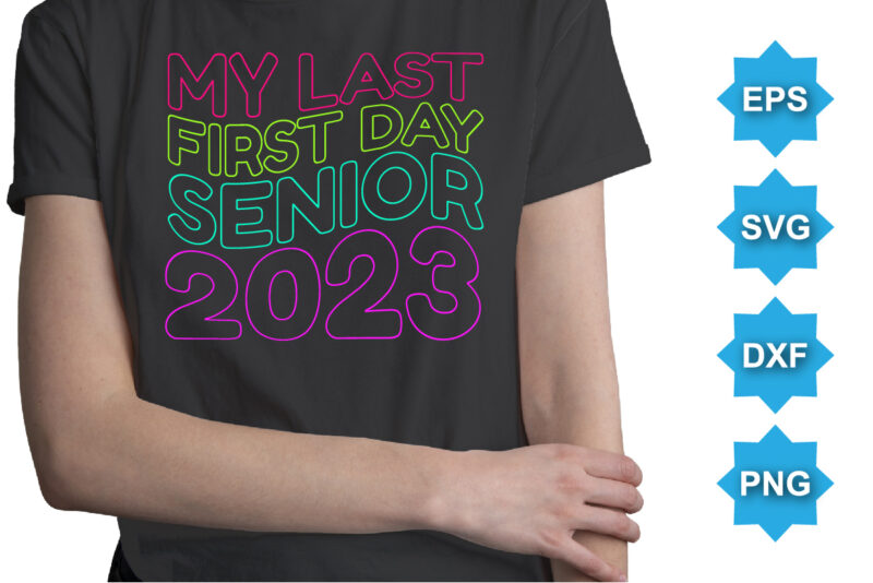 My Last First Day Senior 2023, Happy back to school day shirt print template, typography design for kindergarten pre k preschool, last and first day of school, 100 days of school shirt