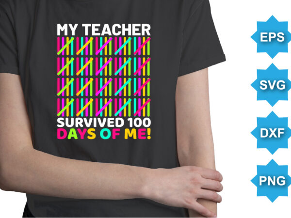 My teacher survived days of me, happy back to school day shirt print template, typography design for kindergarten pre k preschool, last and first day of school, 100 days of