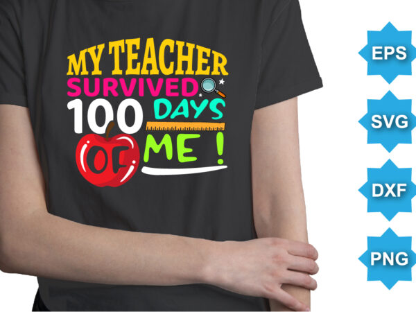 My teacher survived days of me, happy back to school day shirt print template, typography design for kindergarten pre k preschool, last and first day of school, 100 days of