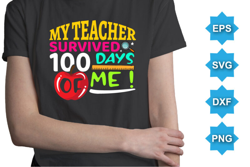 My Teacher Survived Days Of Me, Happy back to school day shirt print template, typography design for kindergarten pre k preschool, last and first day of school, 100 days of