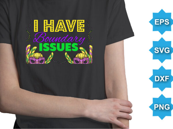 I have boundary issues, mardi gras shirt print template, typography design for carnival celebration, christian feasts, epiphany, culminating ash wednesday, shrove tuesday.