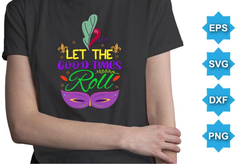 Let The Good Times Roll, Mardi Gras shirt print template, Typography design for Carnival celebration, Christian feasts, Epiphany, culminating Ash Wednesday, Shrove Tuesday.