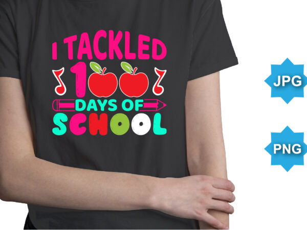 I tackled 100 days of school, happy back to school day shirt print template, typography design for kindergarten pre k preschool, last and first day of school, 100 days of school shirt