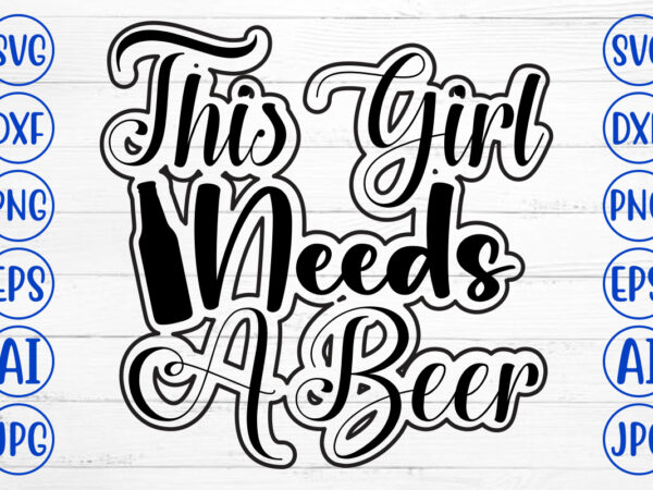 This girl needs a beer svg design