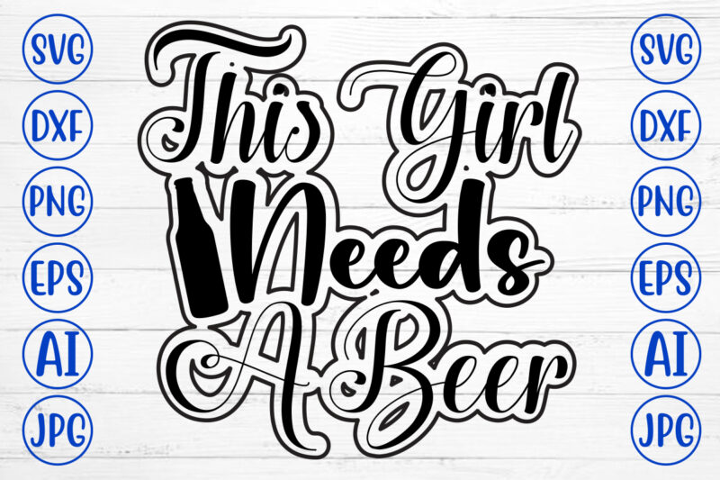 This Girl Needs A Beer SVG Design