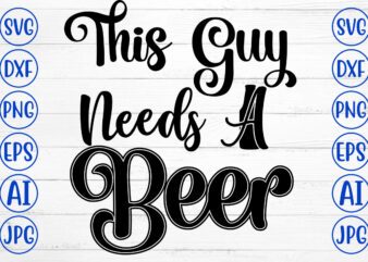 This Guy Needs A Beer SVG Design