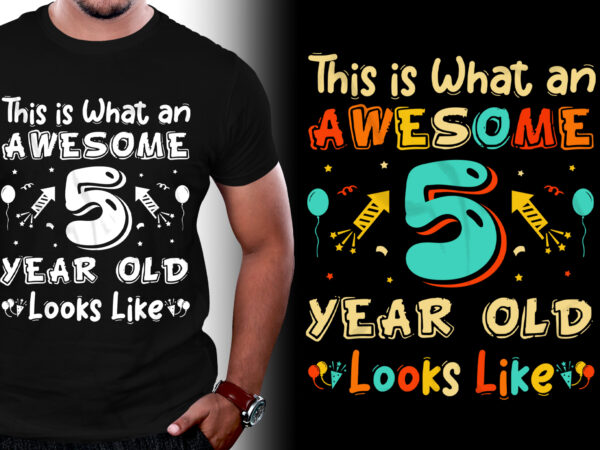 This is what an awesome 5 year old looks like birthday t-shirt design