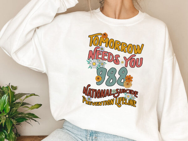 Tomorrow needs you, mental health matters png files, 988 t-shirt design, suicide prevention, self love digital download, mental health png nl 1802