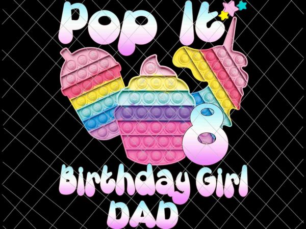 Pop it birthday girl 8 png, dad birthday girl 8 png, girl birthday png, pop it girl png, pop it birthday png t shirt illustration