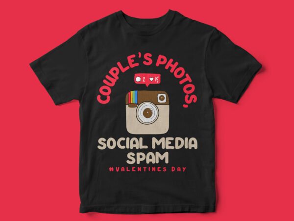 Valentines day, special t-shirt design, couples photos social media spam, funny quote design, funny valentines day, funny t-shirt design