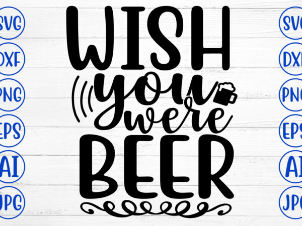 Wish you were beer svg t shirt design for sale